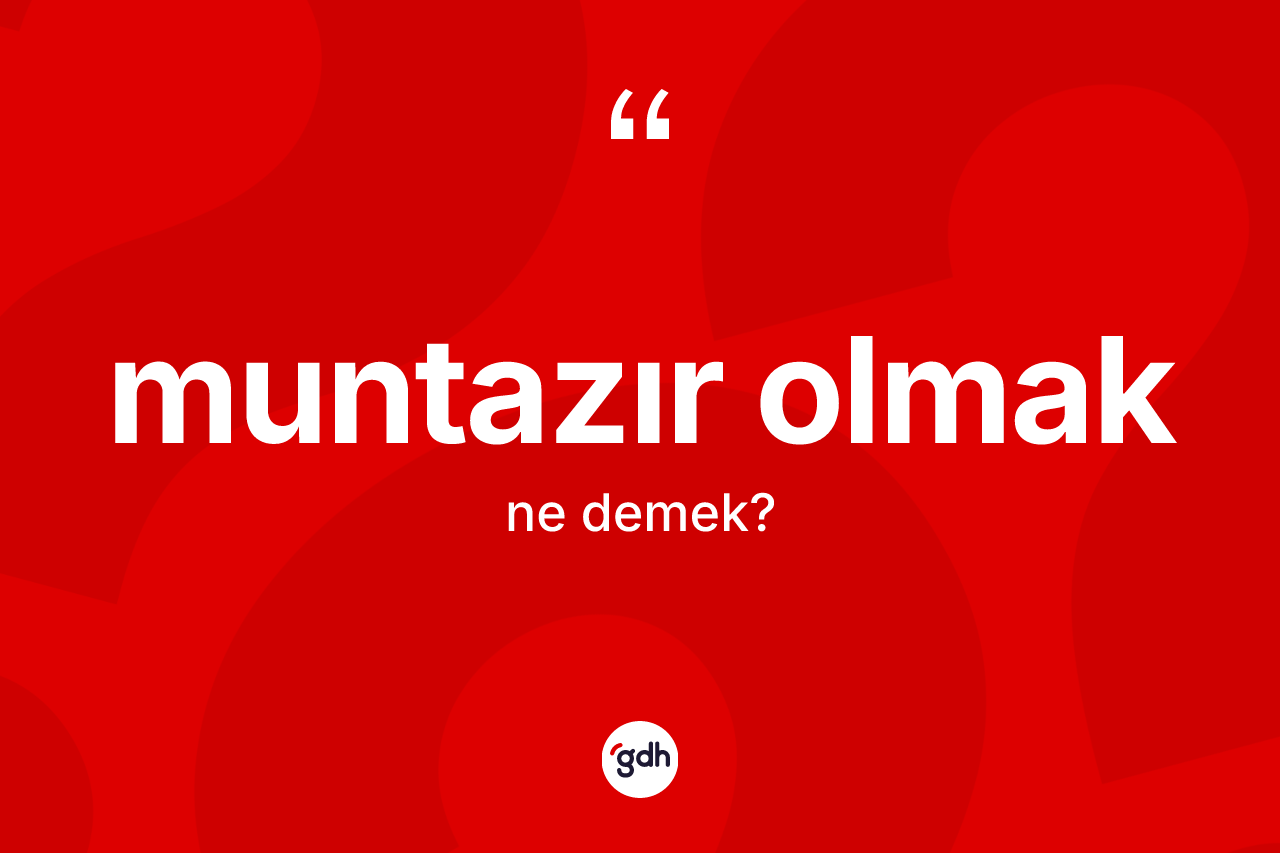 Muntazır olmak ne anlama gelir? Muntazır olmak ifadesinin TDK'ya göre açıklaması nedir?
