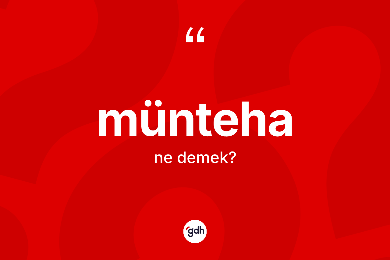 Münteha kelimesinin tanımı nedir? Münteha kelimesinin kaç farklı anlamı var?