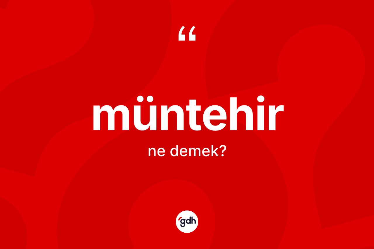 Müntehir kelimesinin tanımı nedir? Müntehirin TDK'ya göre anlamı nedir?