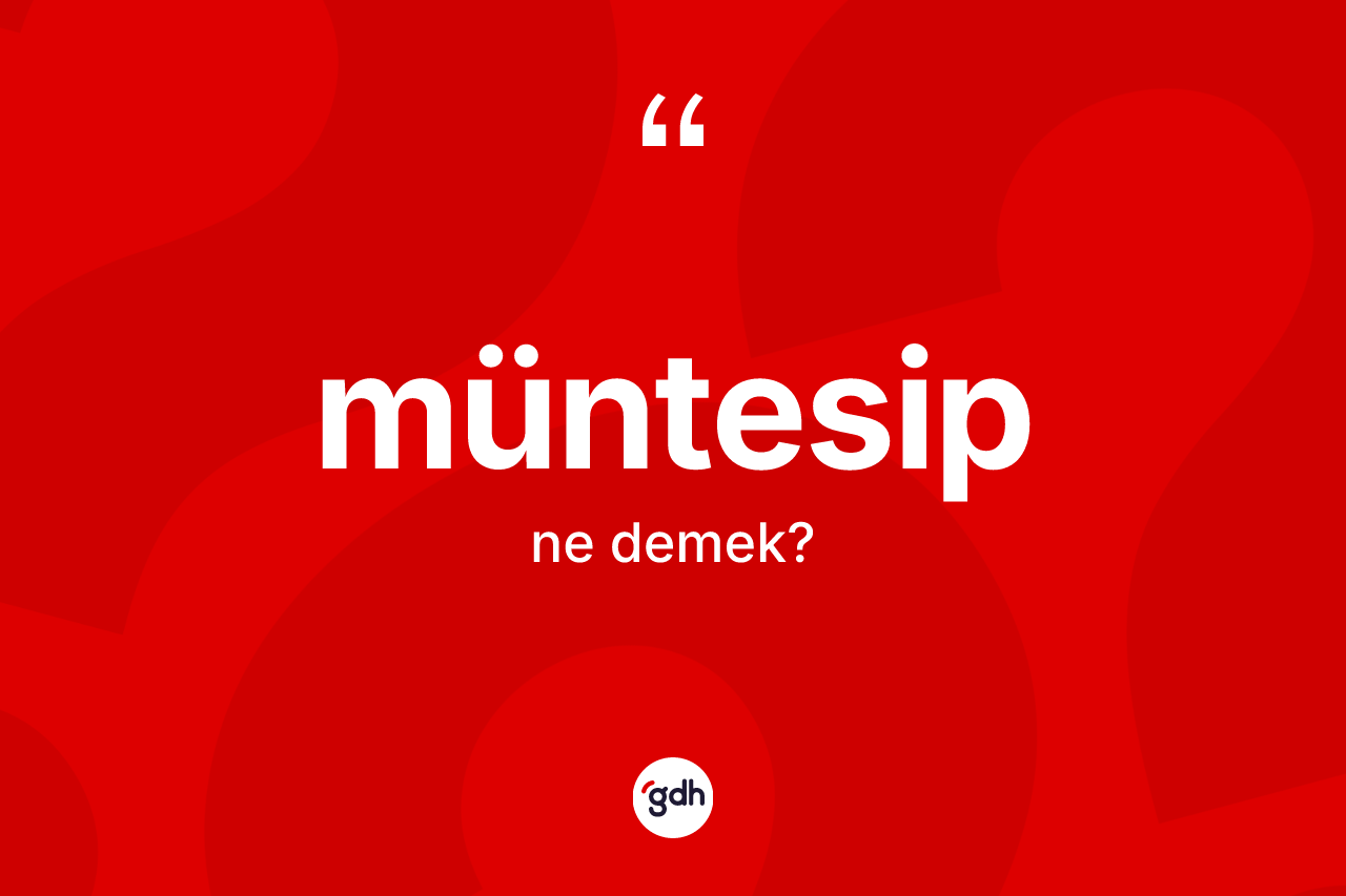 Müntesip kelimesinin anlamı nedir? Müntesibin TDK'ya göre anlamı nedir?