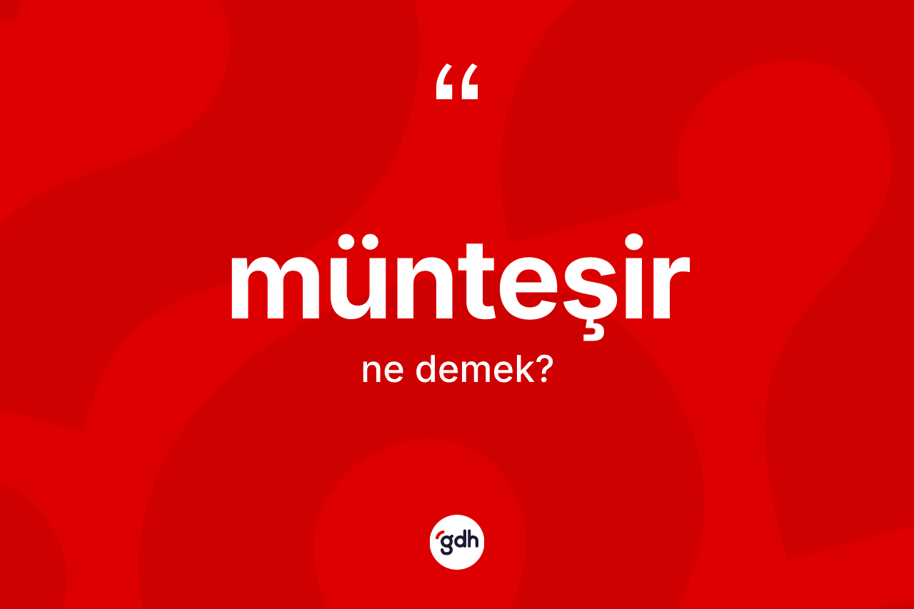 Münteşir ne anlama gelir? Münteşirin sözlükteki anlamı nedir?