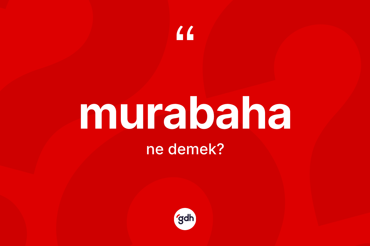 Murabaha kelimesi ne demek? Murabahanın sözlükteki anlamı nedir?
