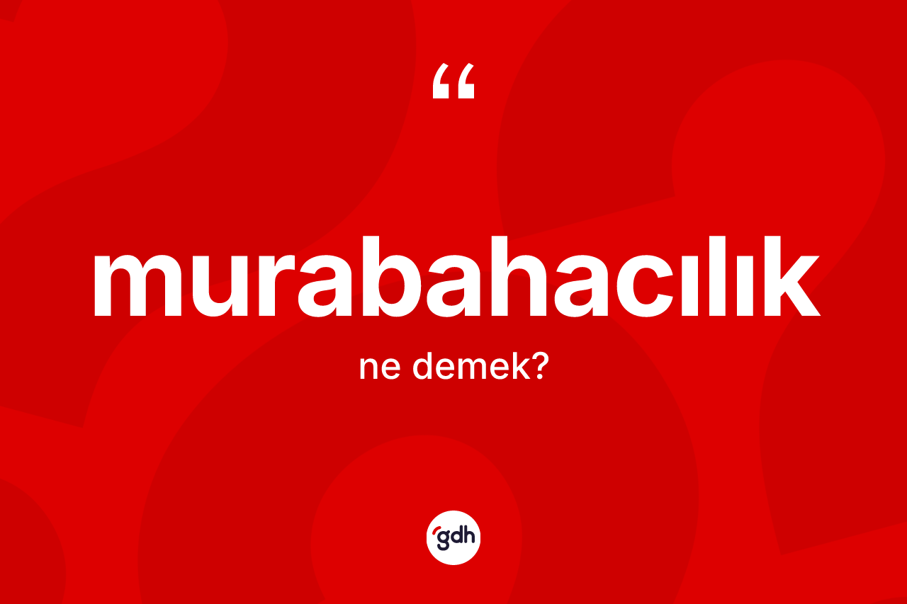 Murabahacılık kelimesi ne demek?