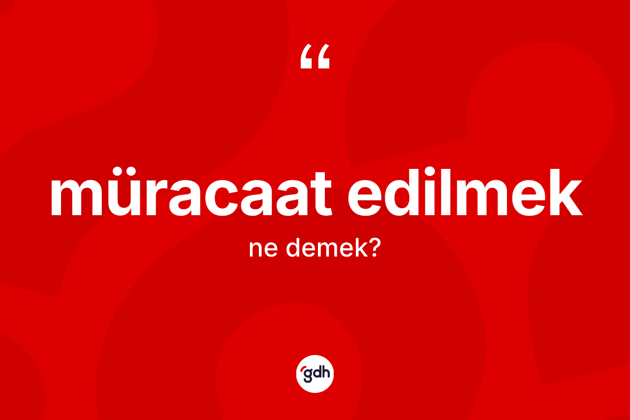 Müracaat edilmek sözü nedir?