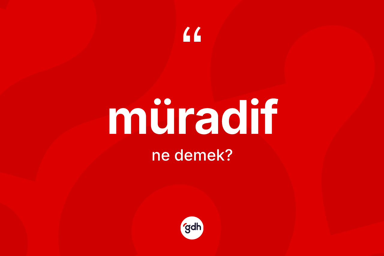 Müradif kelimesi ne demek? Müradifin TDK'ya göre anlamı nedir?