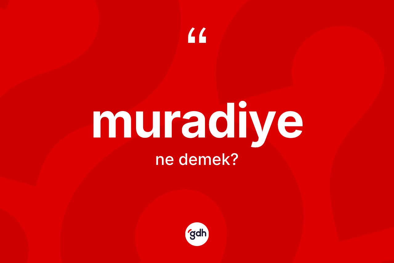 Muradiye kelimesinin anlamı nedir? Muradiye'nin sözlükteki anlamı nedir?