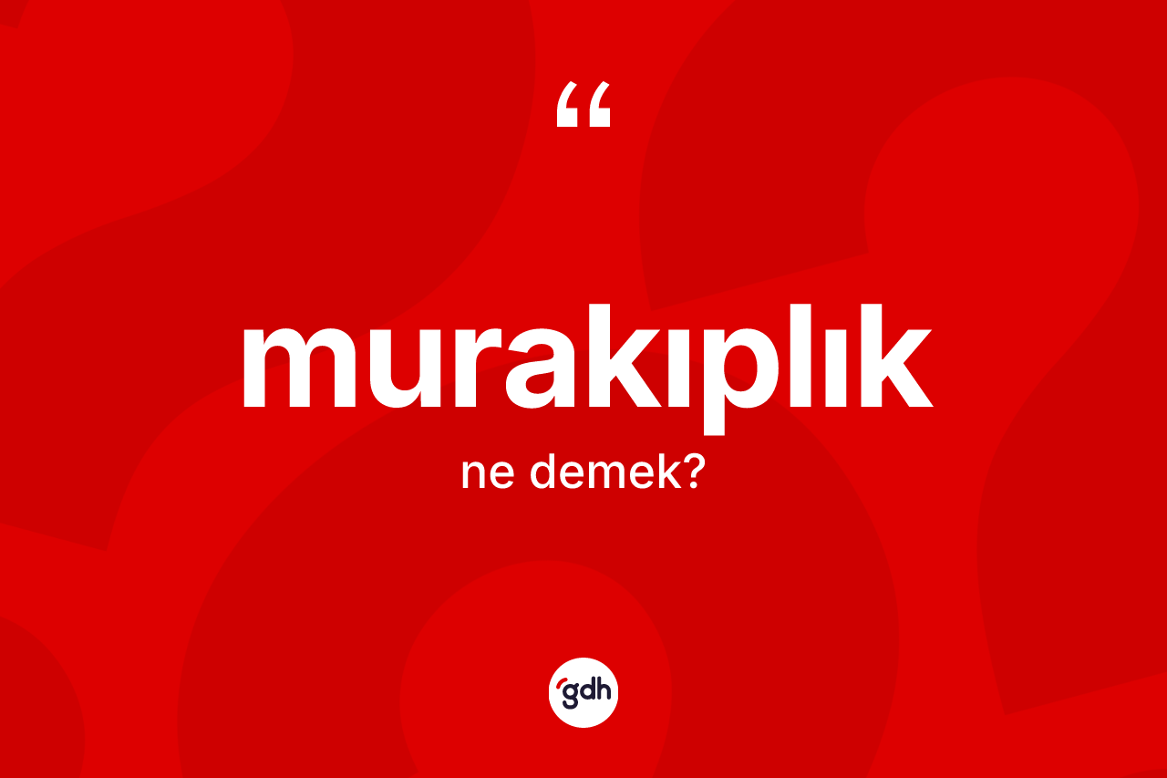 Murakıplık kelimesi ne anlama gelir? Murakıplık kelimesinin kaç farklı anlamı var?