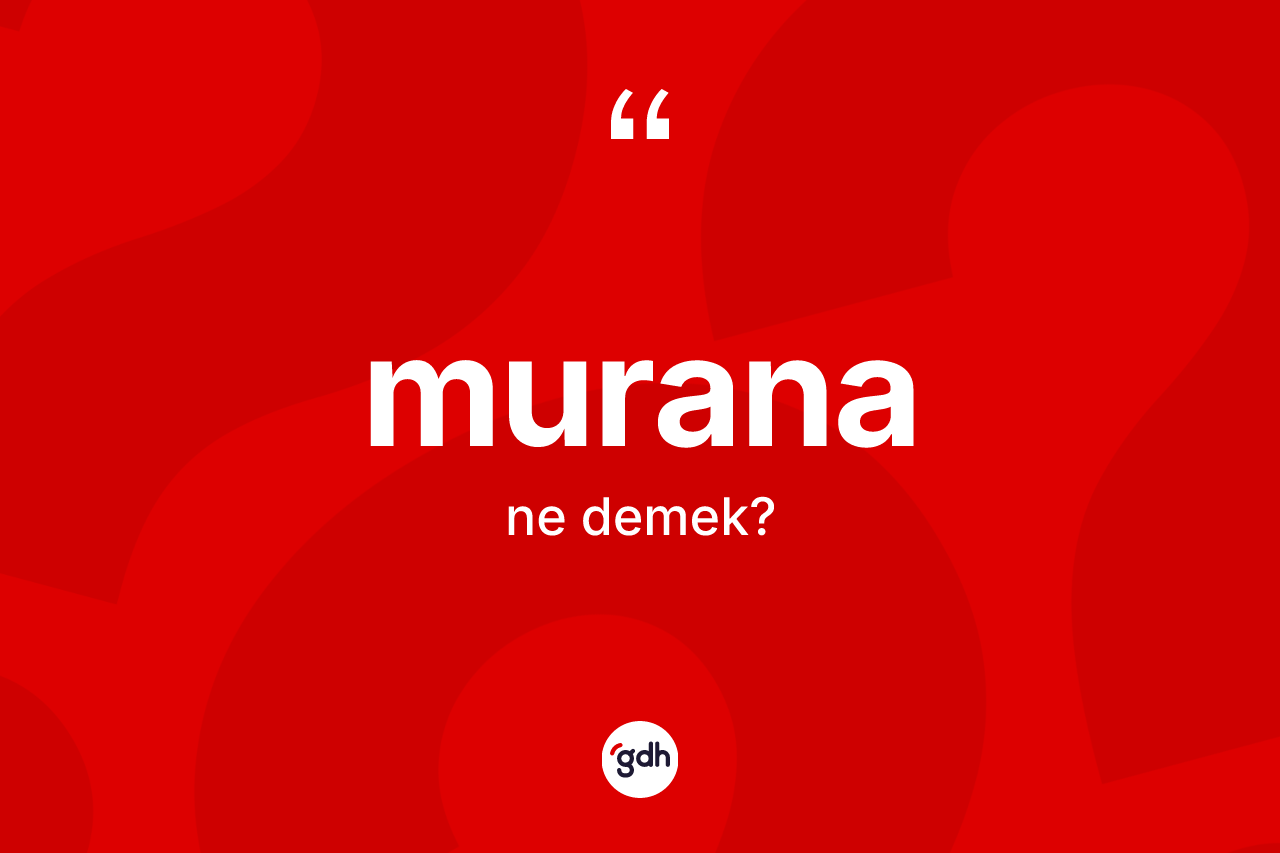 Murana kelimesinin anlamı nedir? Murana kelimesinin TDK'ya göre açıklaması nedir?