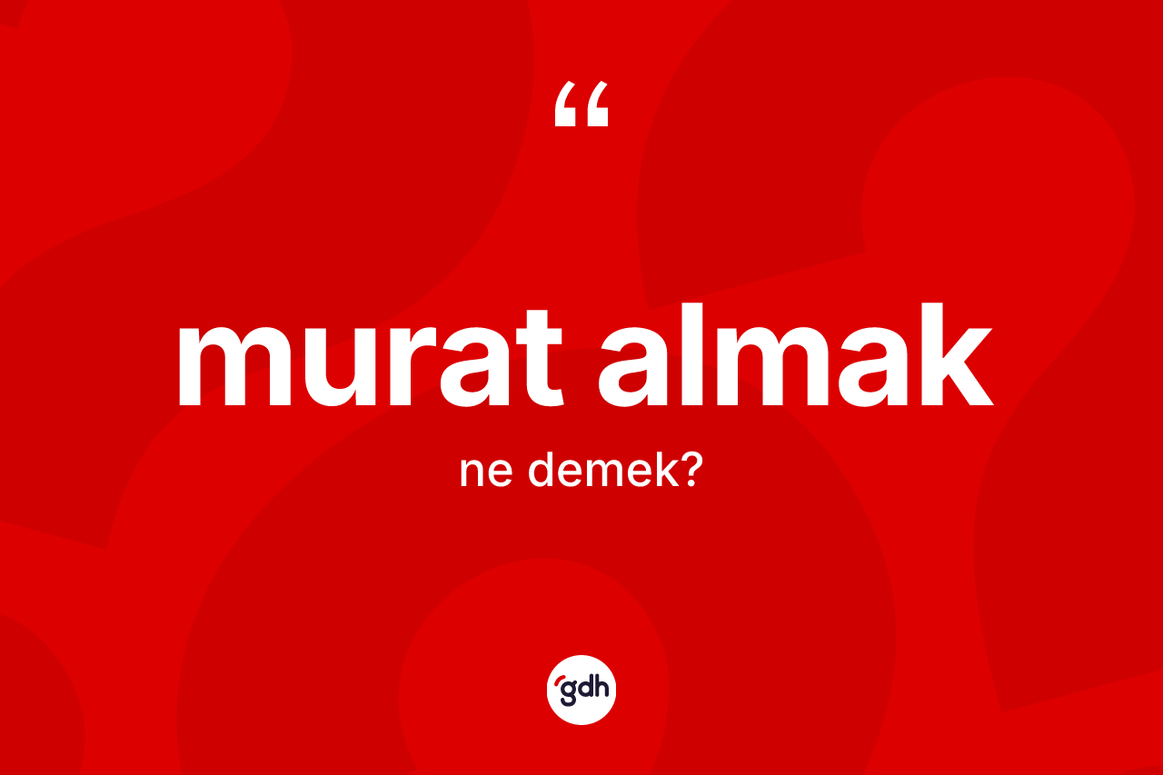 Murat almak ne demek?