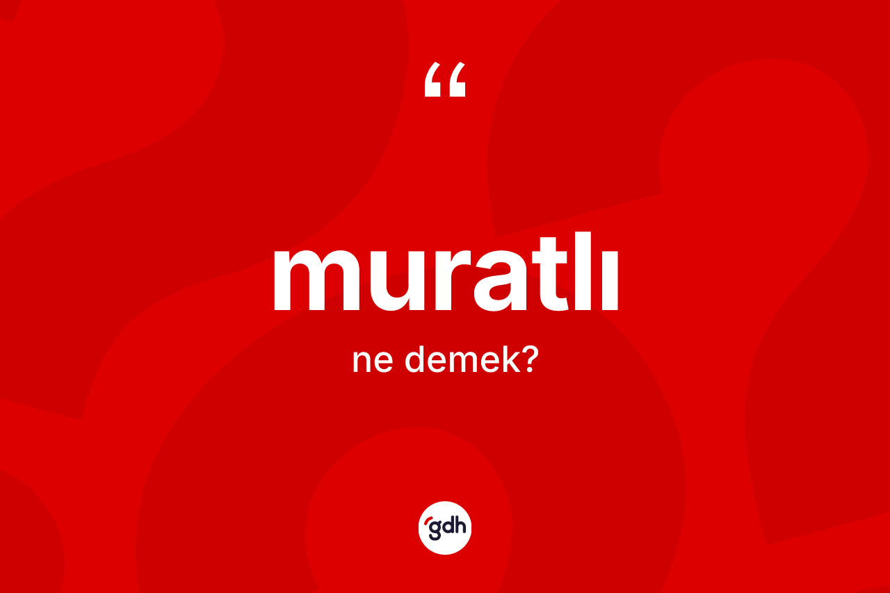 Muratlı kelimesinin sözlükteki tanımı nedir? Muratlı'nın TDK'ya göre anlamı nedir?