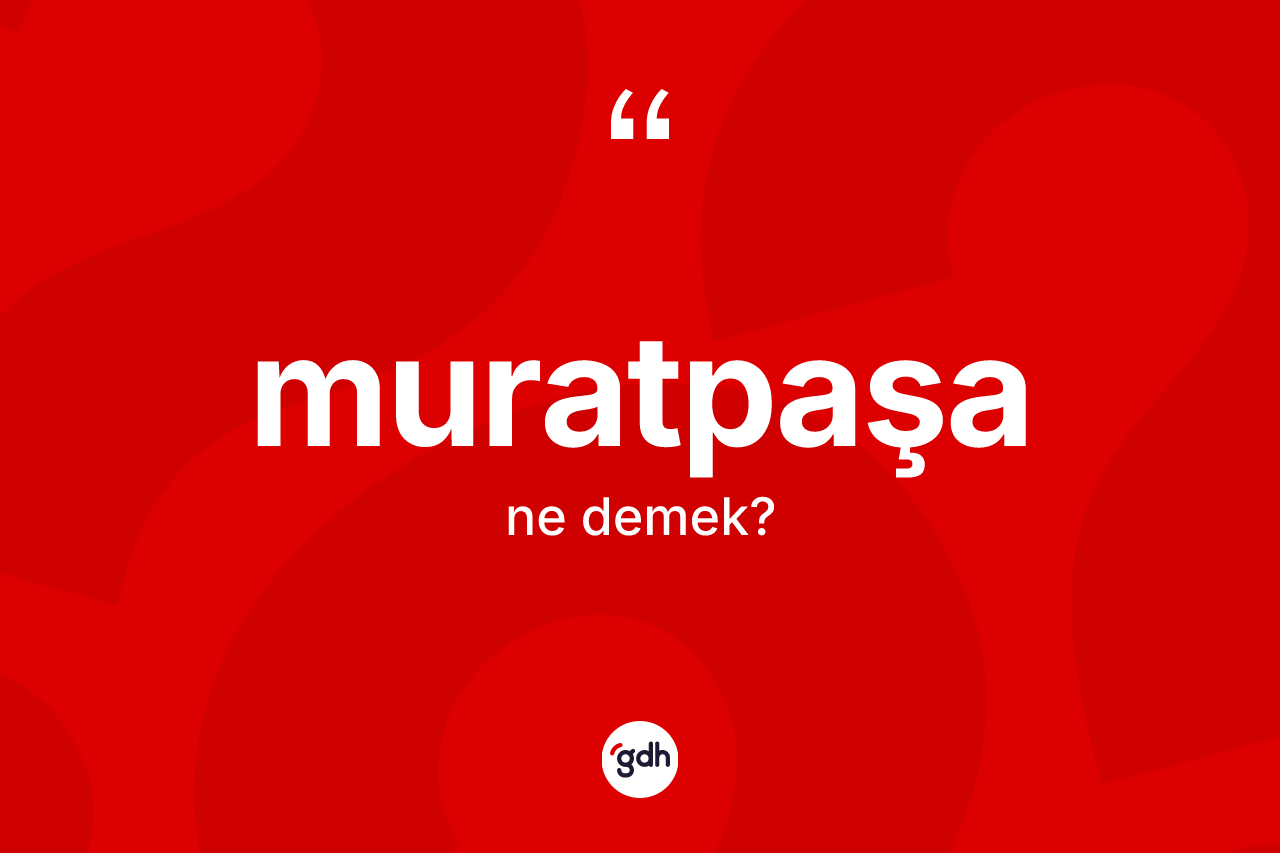 Muratpaşa kelimesinin tanımı nedir? Muratpaşa'nın TDK'ya göre anlamı nedir?