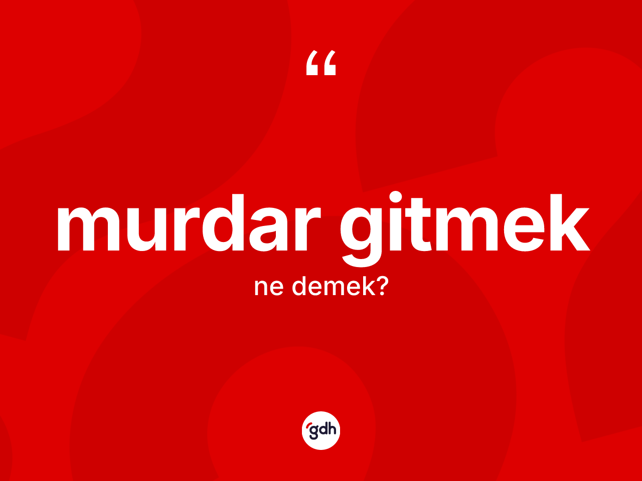 Murdar gitmek ifadesinin anlamı nedir? Murdar gitmek ifadesi hangi durumlarda kullanılır