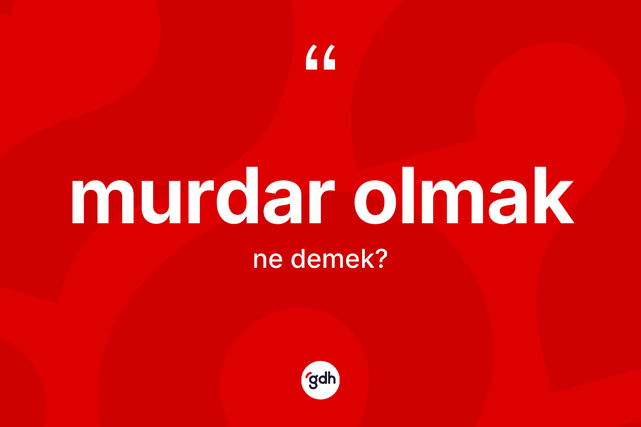Murdar olmak ne demektir?