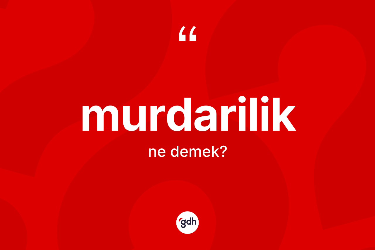 Murdarilik kelimesinin sözlükteki tanımı nedir? Murdariliğin sözlükteki anlamı nedir?