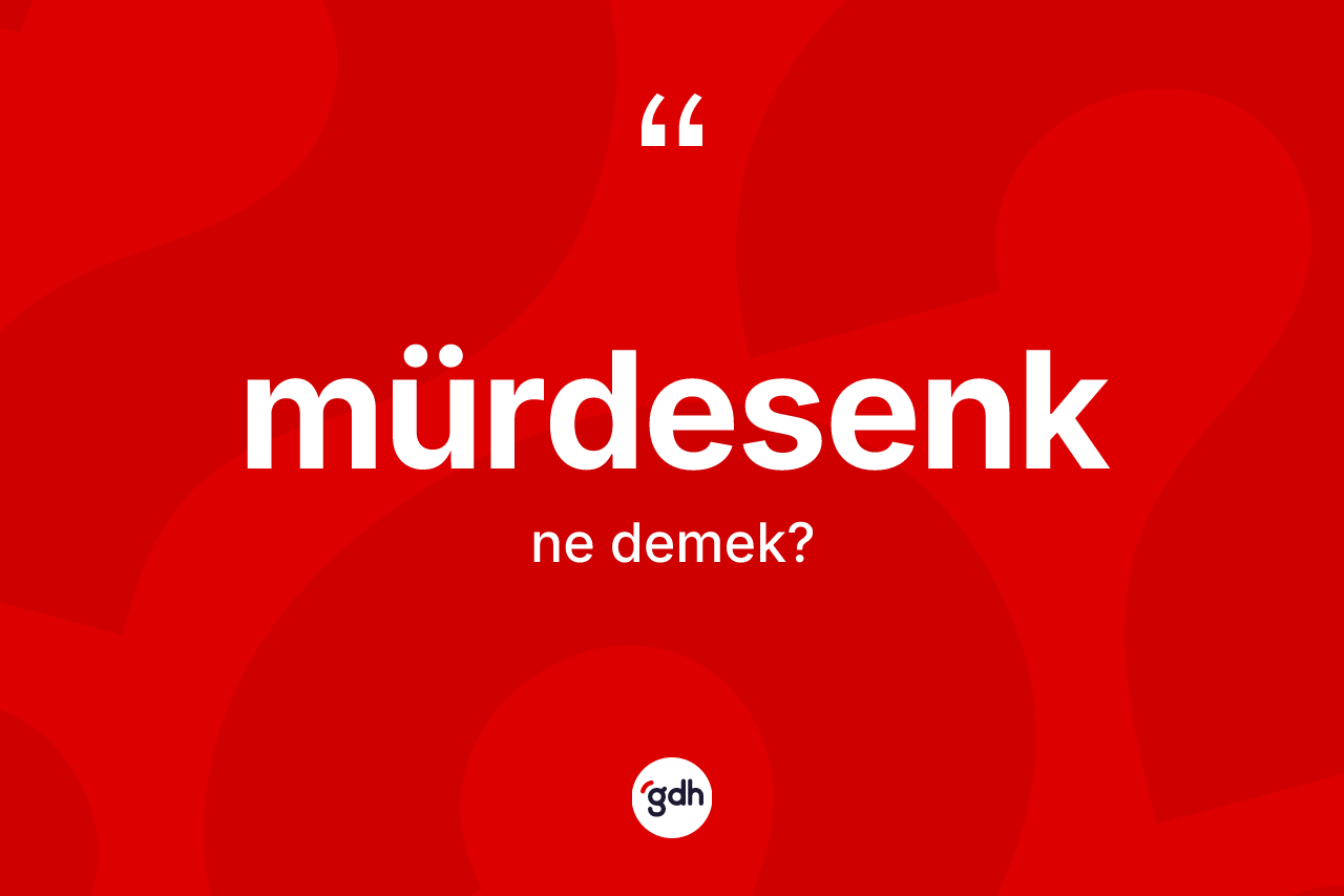 Mürdesenk kelimesinin anlamı nedir? Mürdesenk kelimesinin TDK anlamı nedir?