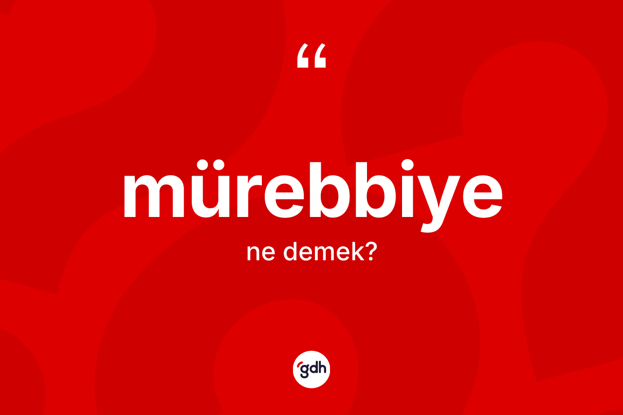 Mürebbiye nedir? Mürebbiyenin TDK'ya göre anlamı nedir?