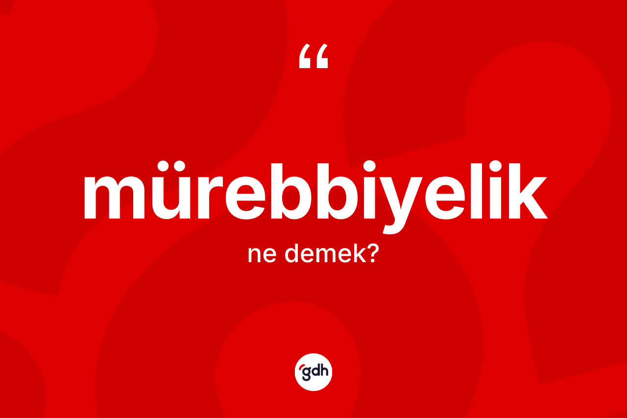 Mürebbiyelik kelimesinin tanımı nedir? Mürebbiyelik kelimesinin özellikleri nelerdir?