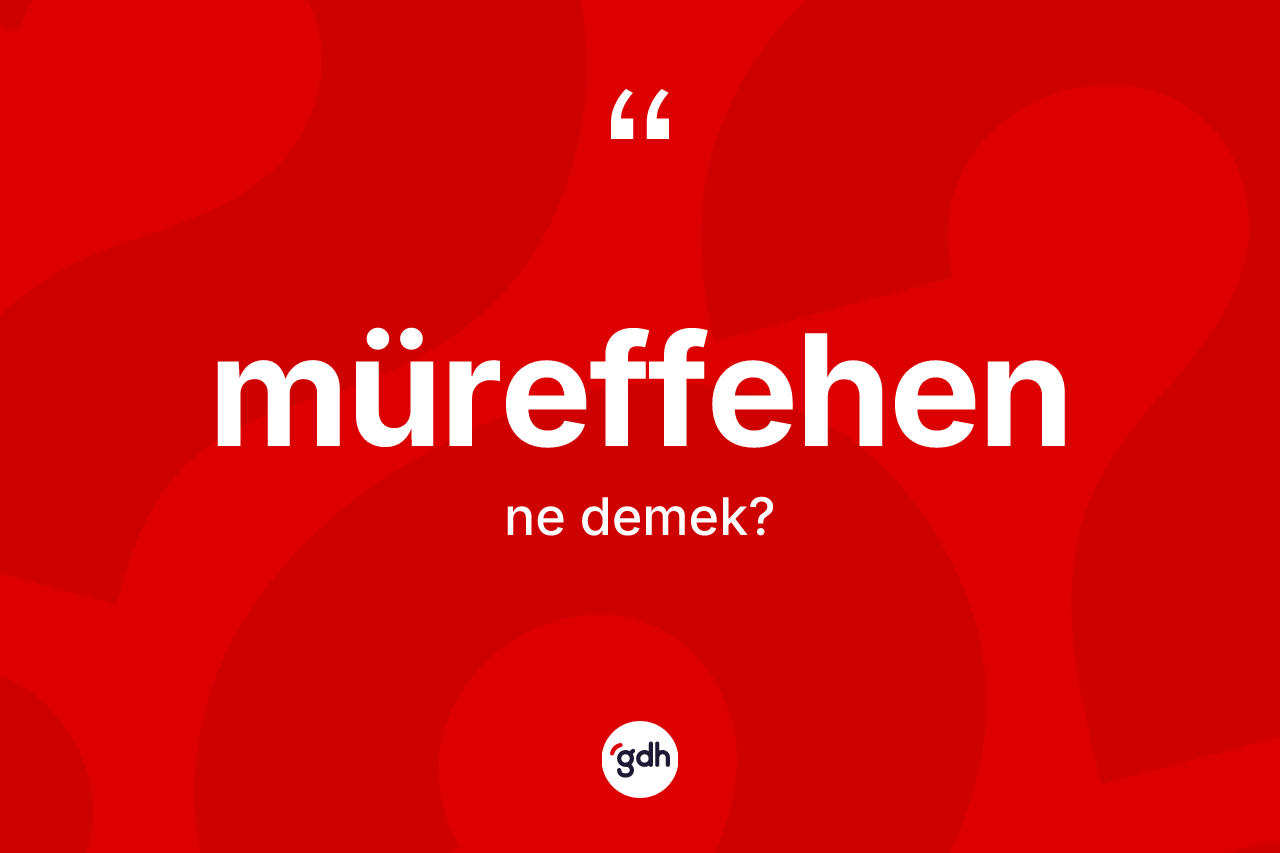 Müreffehen kelimesinin anlamı nedir? Müreffehenin sözlükteki anlamı nedir?