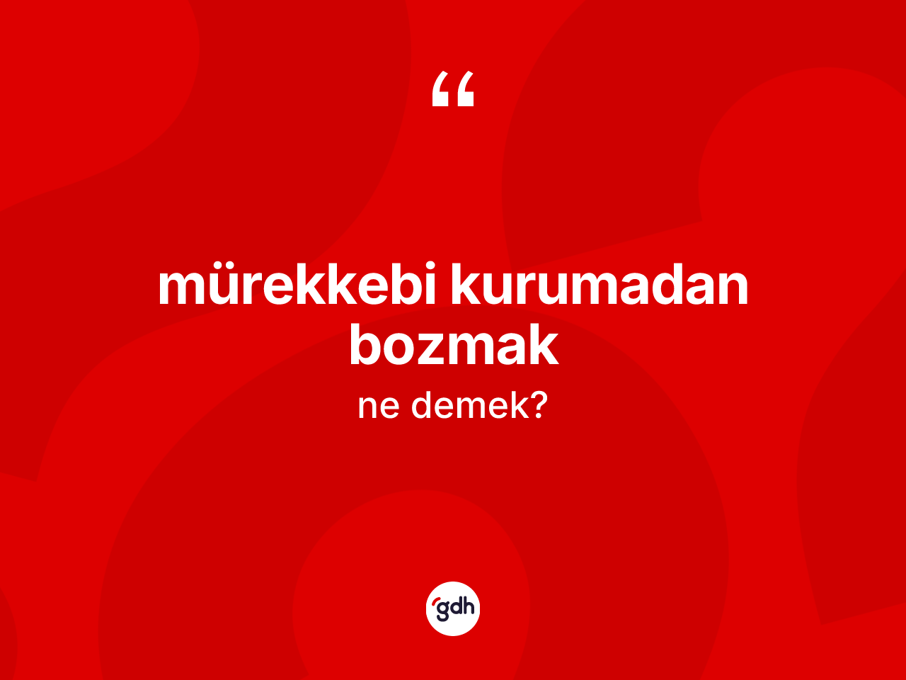 Mürekkebi kurumadan bozmak ifadesinin sözlükteki anlamı nedir? Mürekkebi kurumadan bozmak sözü nerede kullanılır?