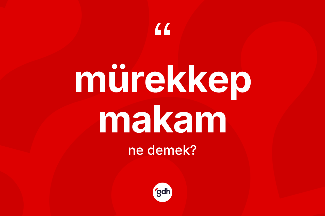 Mürekkep makam  kelimesi ne anlama gelir?