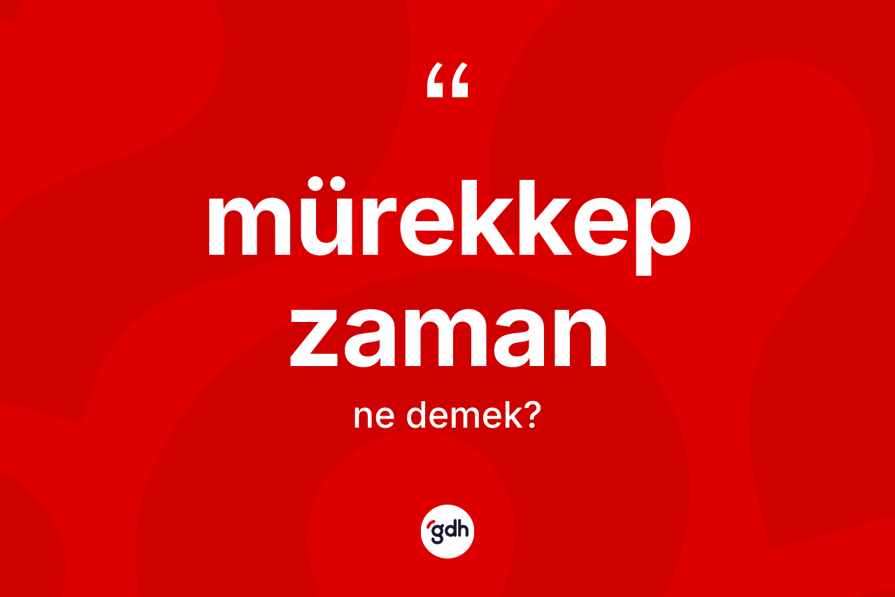Mürekkep zaman  kelimesinin anlamı nedir? Mürekkep zaman  kelimesinin TDK anlamı nedir?