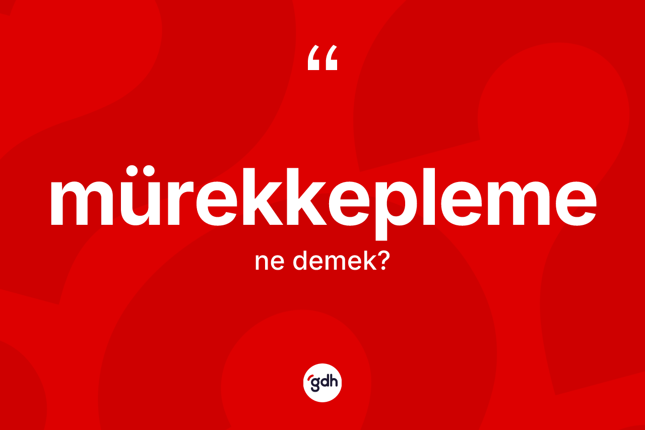 Mürekkepleme kelimesinin anlamı nedir? Mürekkeplemenin TDK'ya göre anlamı nedir?