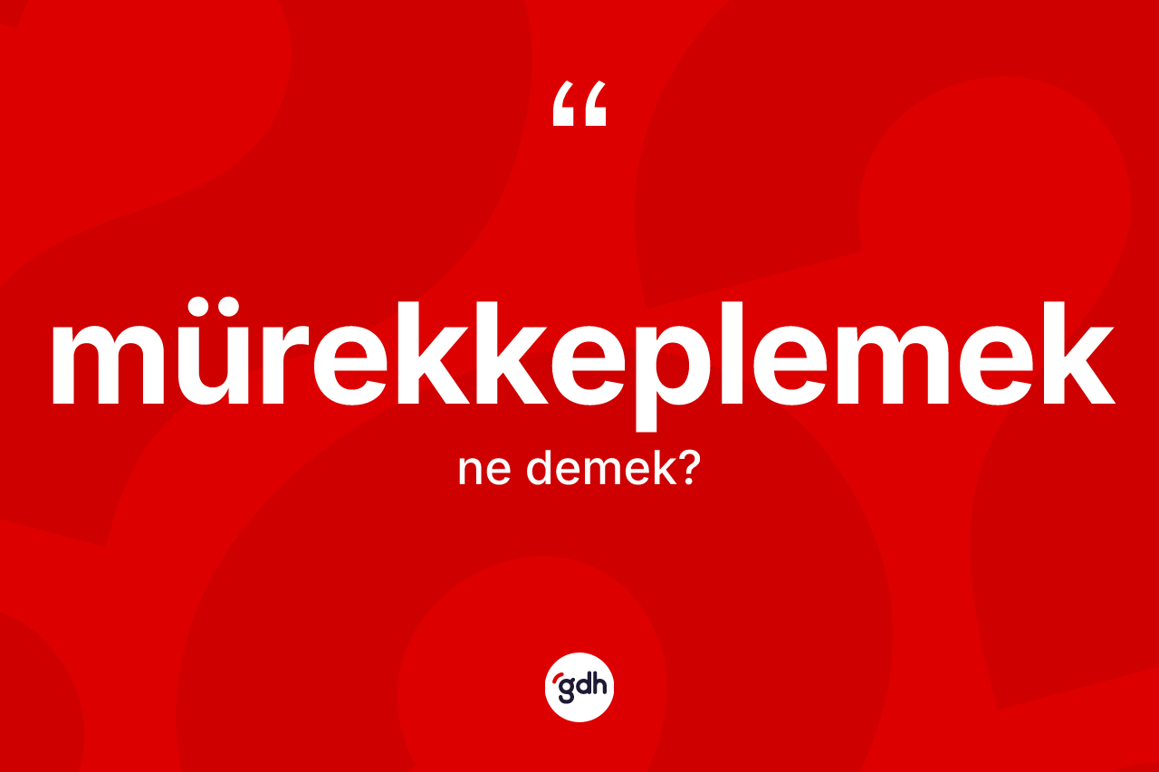 Mürekkeplemek kelimesi ne anlama gelir? Mürekkeplemeğin kısaca tanımı nedir?