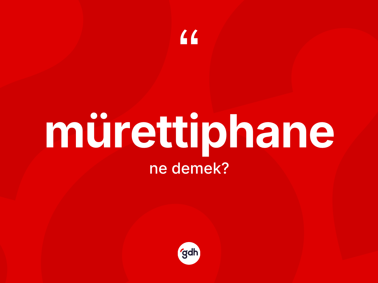 Mürettiphane kelimesi ne demek? Mürettiphanenin kısaca tanımı nedir?