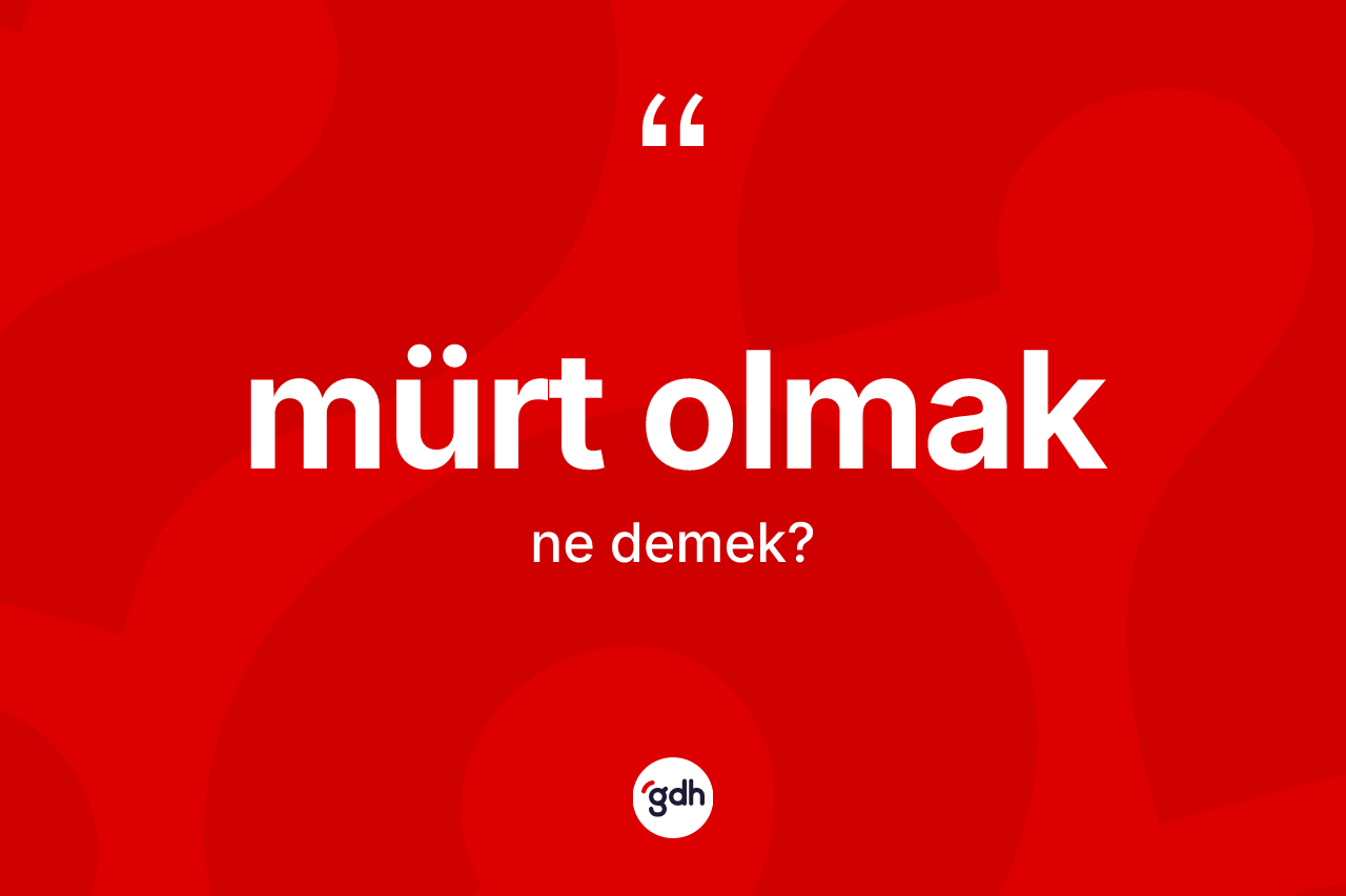 Mürt olmak ifadesinin kısaca tanımı nedir? Mürt olmak sözünün sözlük anlamı nedir?