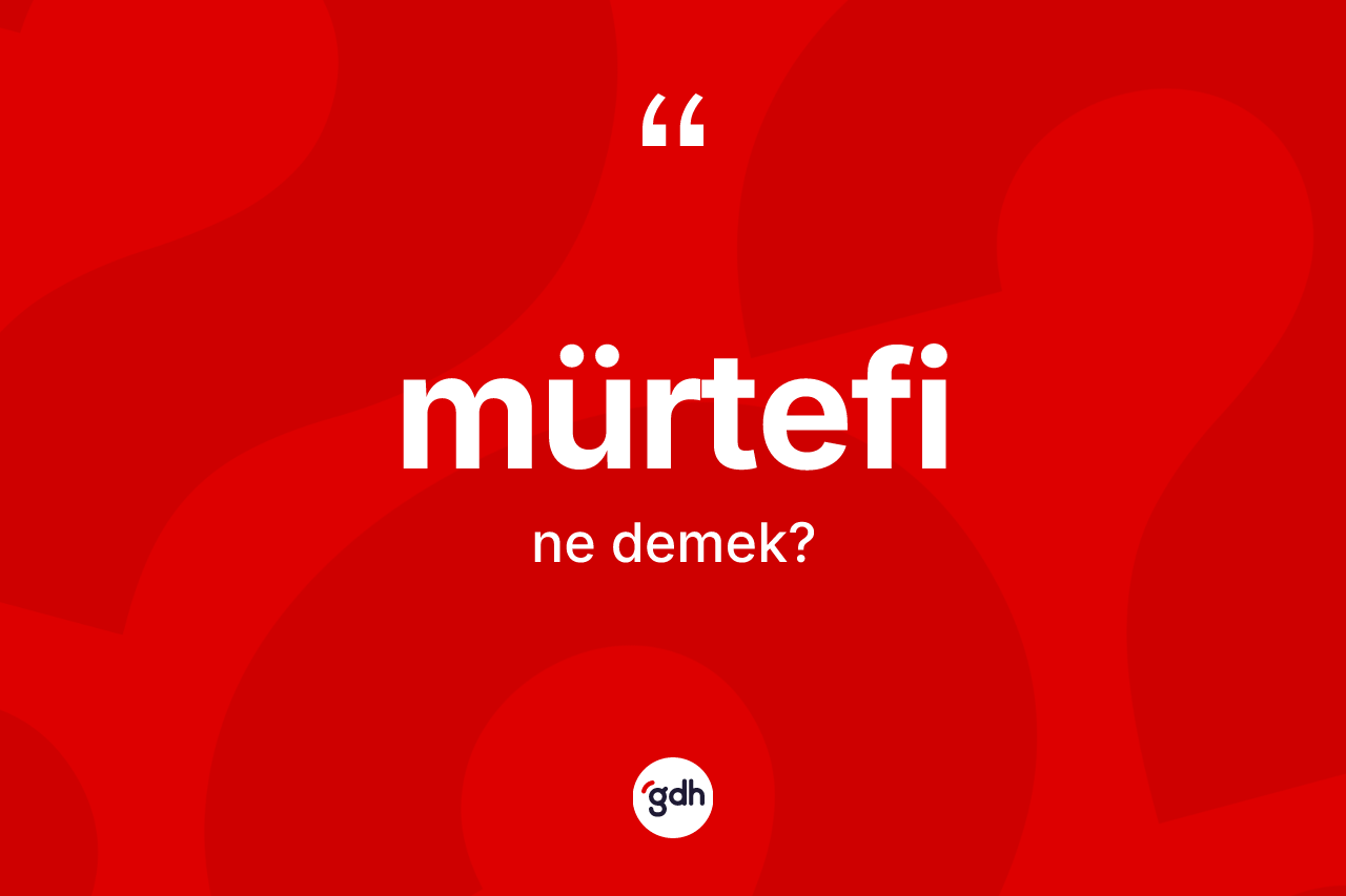 Mürtefi kelimesi nedir? Mürtefinin halk arasındaki kullanımı nasıldır?