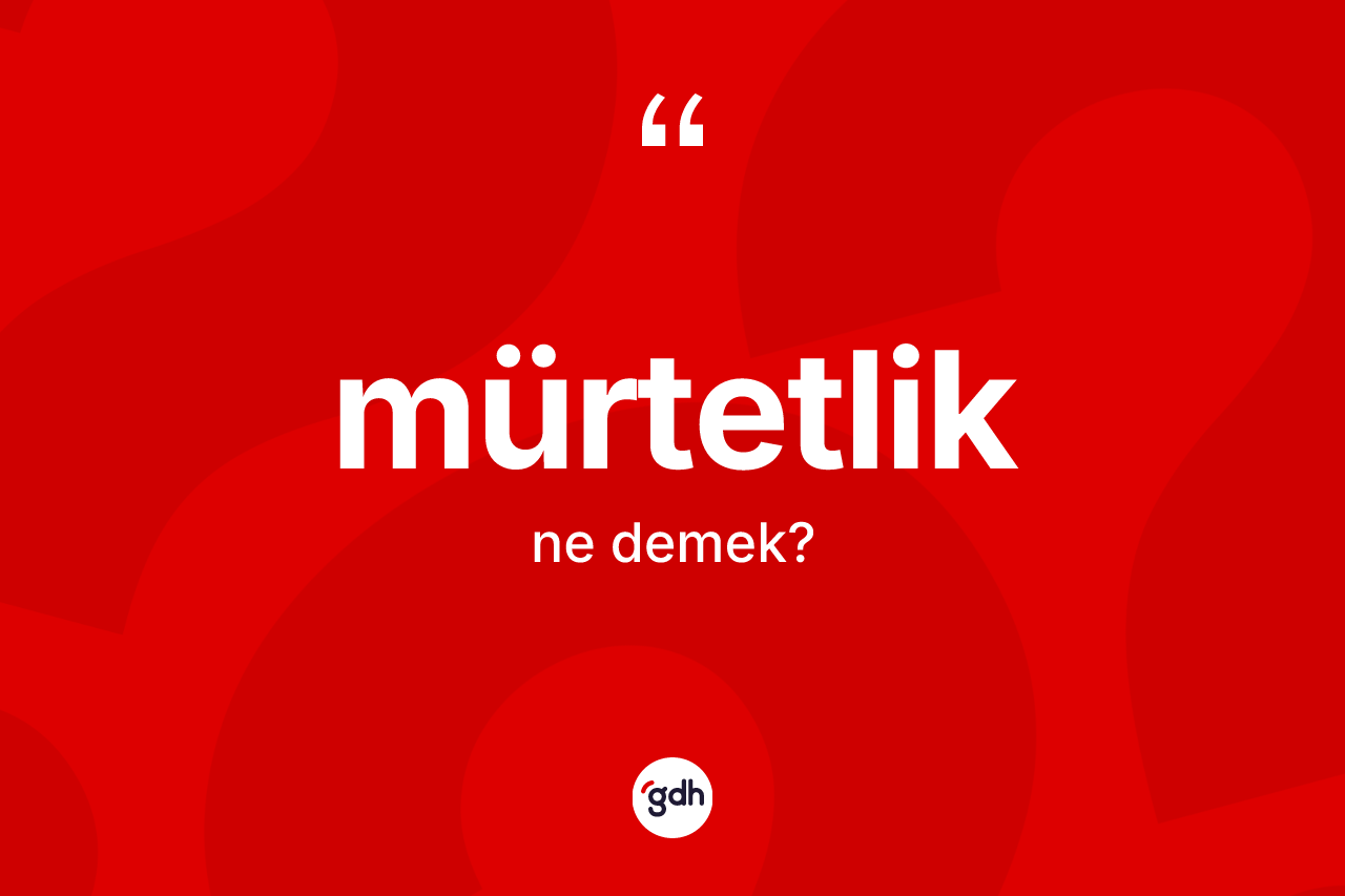 Mürtetlik kelimesi ne demek? Mürtetlik kelimesinin özellikleri nelerdir?