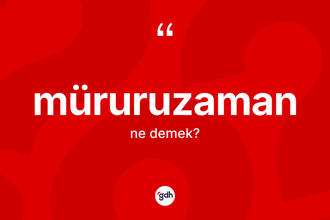 Müruruzaman kelimesinin sözlükteki tanımı nedir?