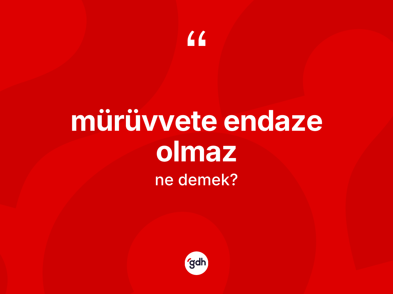 Mürüvvete endaze olmaz ifadesi ne demek? Mürüvvete endaze olmaz sözü nerede kullanılır?