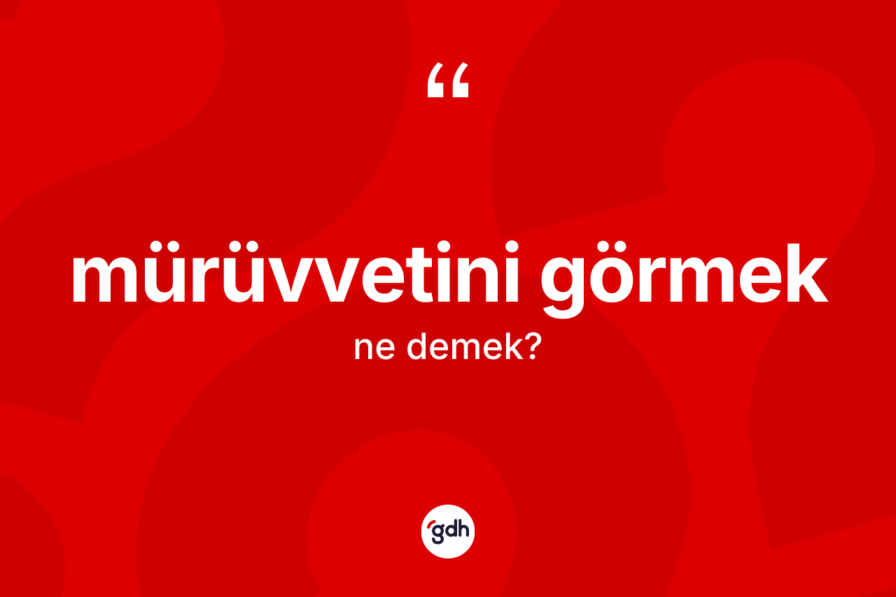 Mürüvvetini görmek ne demek? Mürüvvetini görmek ifadesi hangi durumlarda kullanılır