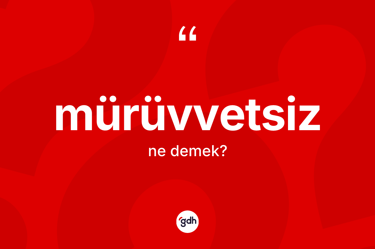 Mürüvvetsiz kelimesi ne anlama gelir? Mürüvvetsizin TDK'ya göre anlamı nedir?