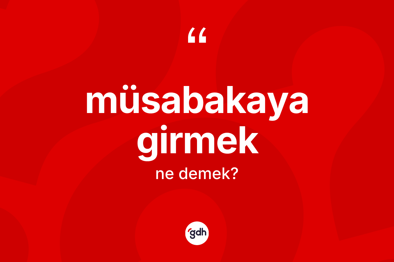 Müsabakaya girmek ifadesinin sözlükteki anlamı nedir? Müsabakaya girmek ifadesinin TDK anlamı nedir?