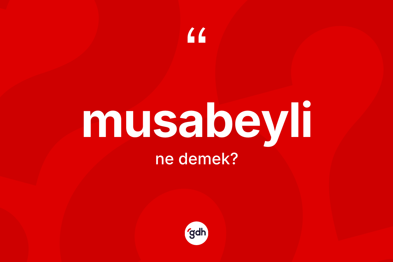 Musabeyli nedir? Musabeyli kelimesinin TDK anlamı nedir?