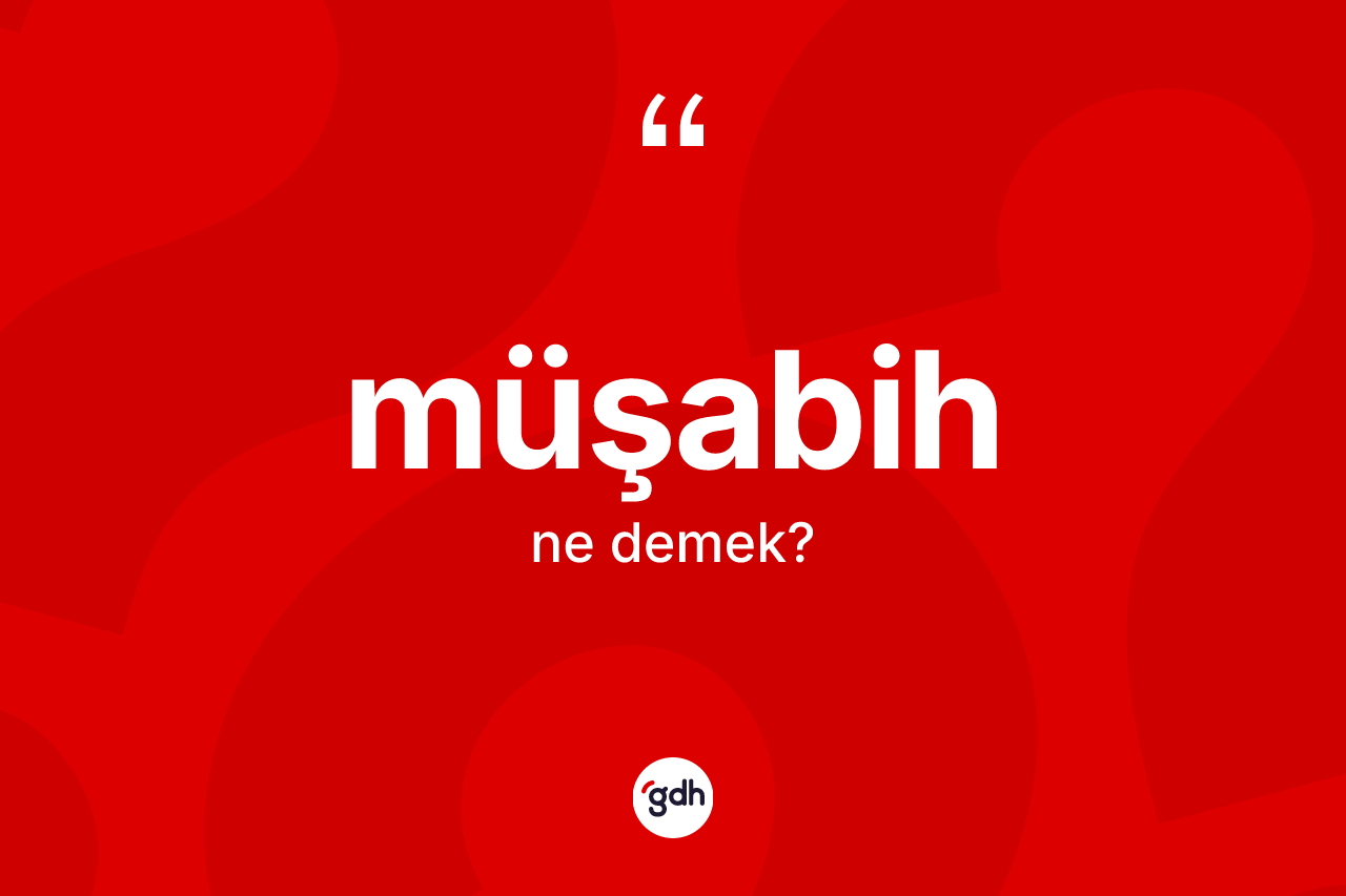 Müşabih kelimesinin sözlükteki tanımı nedir? Müşabih kelimesinin özellikleri nelerdir?