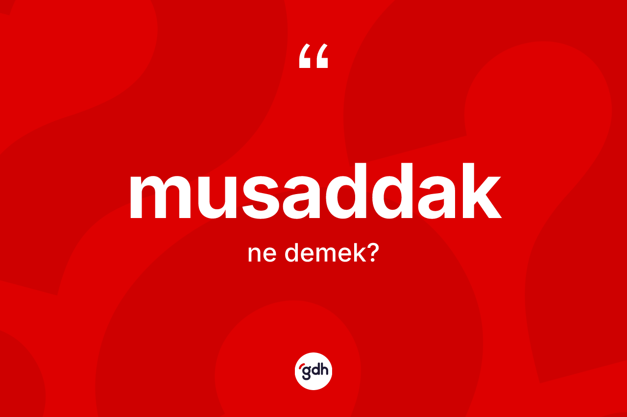 Musaddak kelimesi ne anlama gelir? Musaddağın TDK'ya göre anlamı nedir?
