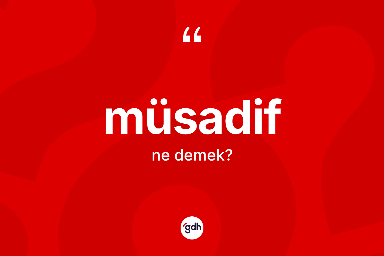 Müsadif kelimesi ne demek? Müsadifin TDK'ya göre anlamı nedir?