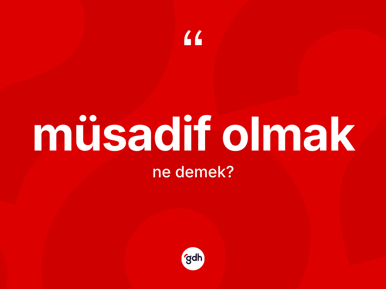 Müsadif olmak ifadesinin sözlükteki anlamı nedir? Müsadif olmak ifadesinin özellikleri nelerdir?