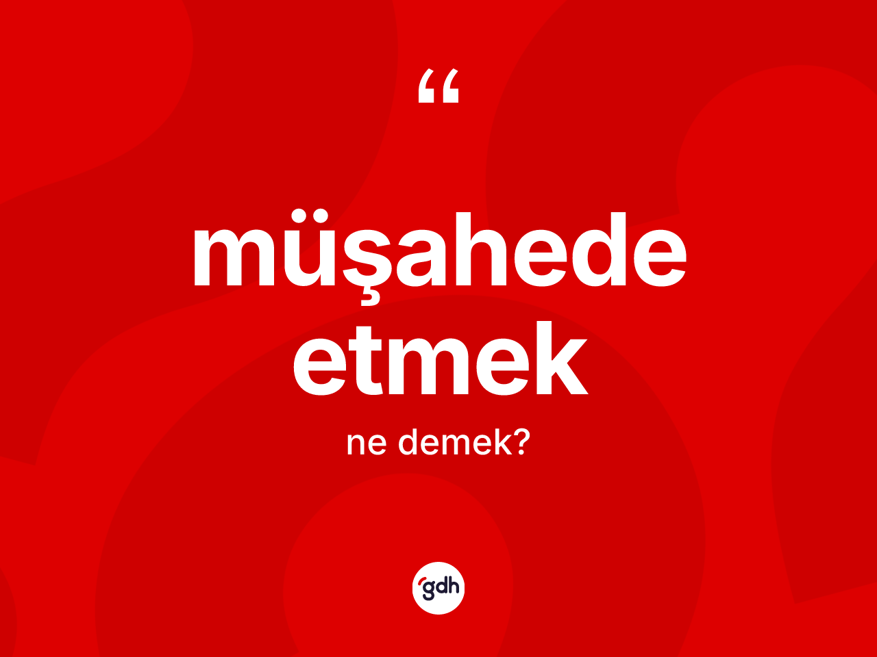 Müşahede etmek ifadesinin kısaca anlamı nedir? Müşahede etmek ifadesi nerede kullanılır?