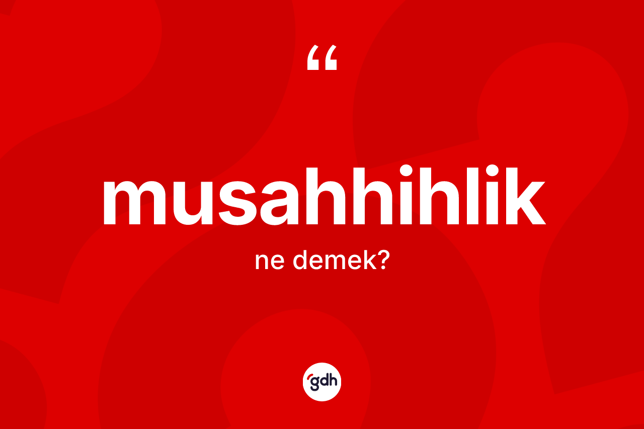 Musahhihlik kelimesinin anlamı nedir?