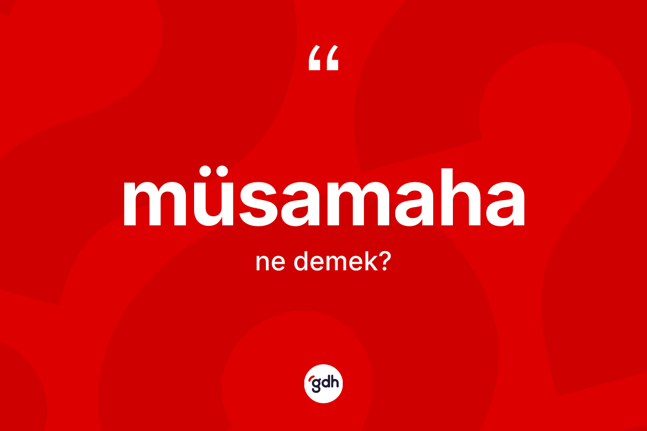 Müsamaha ne anlama gelir? Müsamaha kelimesinin özellikleri nelerdir?