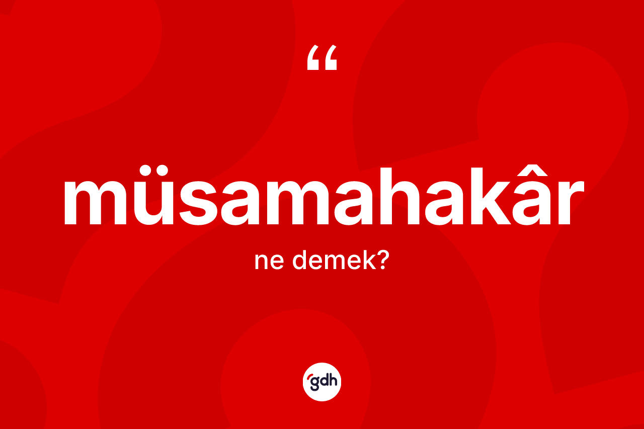 Müsamahakâr kelimesinin sözlükteki tanımı nedir?