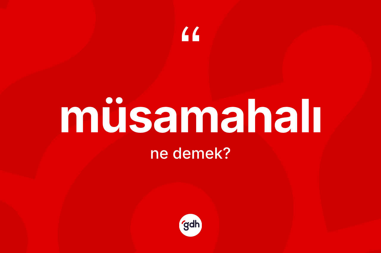 Müsamahalı kelimesi ne anlama gelir?