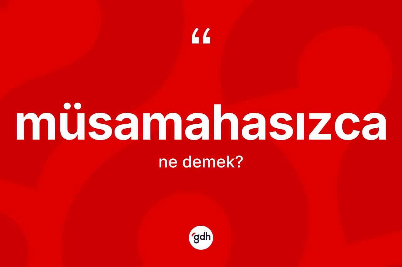 Müsamahasızca kelimesi ne demek? Müsamahasızcanın TDK'ya göre anlamı nedir?