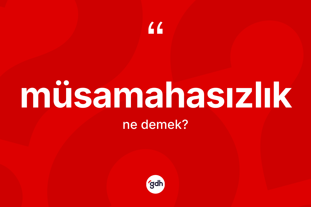 Müsamahasızlık kelimesinin sözlükteki tanımı nedir? Müsamahasızlığın TDK'ya göre anlamı nedir?