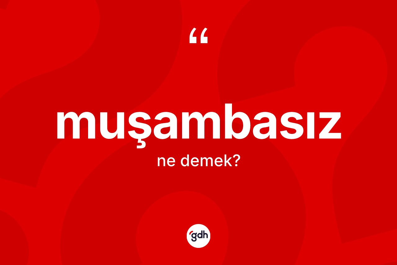 Muşambasız kelimesi ne anlama gelir? Muşambasızın TDK'ya göre anlamı nedir?