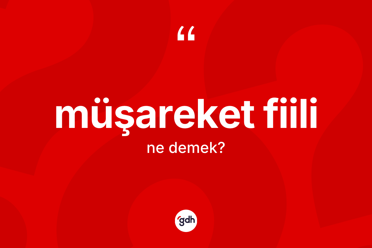 Müşareket fiili ne demek?